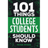 101 Things College Students Should Know: From Navigating Academics, Campus Life, Budgeting, Career Planning, Life Skills, Health, and Much More!
