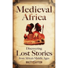 Medieval Africa: Discovering Lost Stories from Africa's Middle Ages