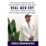 Real Men Cry: The Deep Inner Feelings And Thoughts Of A Man's Mind, Heart, Soul and Spirit