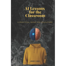 AI Lessons for the Classroom: A Practical Guide for Educators