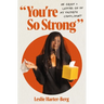 You're So Strong: On Grief and Letting Go of My Favorite Compliment