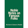 Noble Notes on Famous Folks