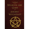 Spellbook and Guide of Ancient Witchcraft: Spells, Charms, Potions and Enchantments for Wiccans