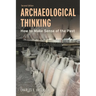 Archaeological Thinking: How to Make Sense of the Past