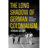 The Long Shadow of German Colonialism: Amnesia, Denialism and Revisionism