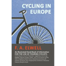 Cycling in Europe - An Illustrated Hand-Book of Information for the use of Touring Cyclists: Containing also Hints for Preparation, Suggestions Concer