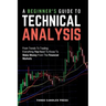 A Beginner's Guide To Technical Analysis: From Trends To Trading: Everything You Need To Know To Make Money From The Financial Markets