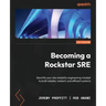Becoming a Rockstar SRE: Electrify your site reliability engineering mindset to build reliable, resilient, and efficient systems
