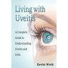 Living with Uveitis: A Complete Guide to Uveitis and Iritis