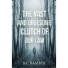The Vast and Gruesome Clutch of Our Law