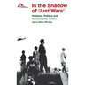 In the Shadow of Just Wars: Violence, Politics and Humanitarian Action