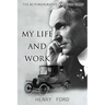 MY Life And Work: The Autobiography Of Henry Ford