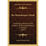 The Housekeeper's Book: Comprising Advice On The Conduct Of Household Affairs In General (1837)