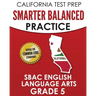 CALIFORNIA TEST PREP Smarter Balanced Practice SBAC English Language Arts Grade 5: Preparation for the Smarter Balanced ELA Tests