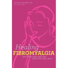 Healing Fibromyalgia: Why everything hurts and how to feel well again