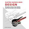 Electric Guitar and Bass Design: The guitar or bass of your dreams, from the first draft to the complete plan