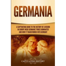 Germania: A Captivating Guide to the History of a Region in Europe Where Germanic Tribes Dominated and How It Transformed into Germany