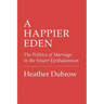 A Happier Eden: The Politics of Marriage in the Stuart Epithalamium