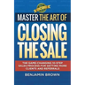 Master the Art of Closing the Sale: The Game-Changing 10-Step Sales Process for Getting More Clients and Referrals