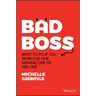 Bad Boss: What to Do If You Work for One, Manage One or Are One