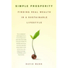Simple Prosperity: Finding Real Wealth in a Sustainable Lifestyle