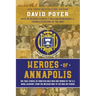 Heroes of Annapolis: The True Stories of Nineteen Bold Men and Women of the U.S. Naval Academy, from the Mexican War to the War on Terror