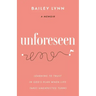 Unforeseen: Learning to Trust in God's Plan When Life Takes Unexpected Turns
