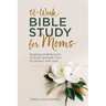 12-Week Bible Study for Moms: Readings & Reflections to Draw Strength from & Connect with God