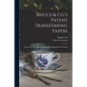 Briggs & Co.'s Patent Transferring Papers: Protected by Her Most Gracious Majesty's Royal Letters Patent