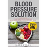 Blood Pressure Solution: Solution - 2 Manuscripts - The Ultimate Guide to Naturally Lowering High Blood Pressure and Reducing Hypertension & 54