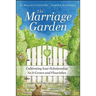 The Marriage Garden: Cultivating Your Relationship So It Grows and Flourishes