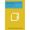 The Wisdom of Life and Other Essays: The Works of Arthur Schopenhauer