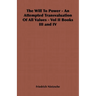 The Will to Power - An Attempted Transvaluation of All Values - Vol II Books III and IV