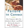 Failure to Connect: How Computers Affect Our Children's Minds -- And What We Can Do about It