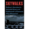 Skywalks: Robert Gordon's Untold Story of Hallmark's Kansas City Disaster