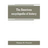 The American encyclopedia of history, biography and travel, comprising ancient and modern history the biography of the eminent men of Europe and Ameri