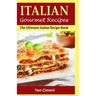 ITALIAN Gourmet Recipes: The Ultimate Italian Recipe Book