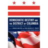 Democratic Destiny and the District of Columbia: Federal Politics and Public Policy