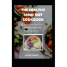 The Healthy Mind Diet Cookbook: 25 Nutritious And Fun To Make Recipes For Brain Boosting