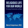Religious Life for Our World: Creating Communities of Hope