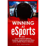 Winning At eSports: How to Improve Reflexes, Creativity, Speechcraft and Others to Be a Better Player or Streamer