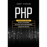 PHP: This book includes: PHP Basics for Beginners + PHP security and session management + Advanced PHP functions