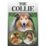 The Collie: A Complete and Comprehensive Owners Guide To: Buying, Owning, Health, Grooming, Training, Obedience, Understanding and Caring for Your Col