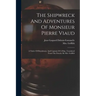 The Shipwreck And Adventures Of Monsieur Pierre Viaud: A Native Of Bourdeaux, And Captain Of A Ship. Translated From The French, By Mrs. Griffith