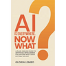 AI Is Everywhere. Now What?: A Plain-English Guide to Artificial Intelligence for Anyone Who's Been Putting This Off
