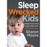 Sleep Wrecked Kids: Helping Parents Raise Happy, Healthy Kids, One Sleep at a Time
