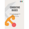 Combating Biases: How to Overcome Biases and Improve Decisions + Free Glossary of Biases