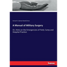 A Manual of Military Surgery: Or, Hints on the Emergencies of Field, Camp and Hospital Practice