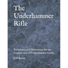 The Underhammer Rifle: Techniques and Illustrations for the Construction of Underhammer Locks