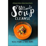 The Ultimate Soup Cleanse: 60 Recipes to Reduce, Restore, Renew & Resolve